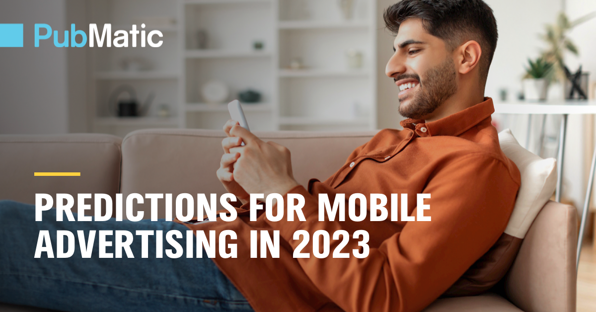 Predictions for Mobile Advertising in 2023 PubMatic Blog